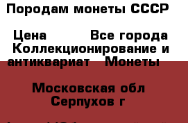 Породам монеты СССР › Цена ­ 300 - Все города Коллекционирование и антиквариат » Монеты   . Московская обл.,Серпухов г.